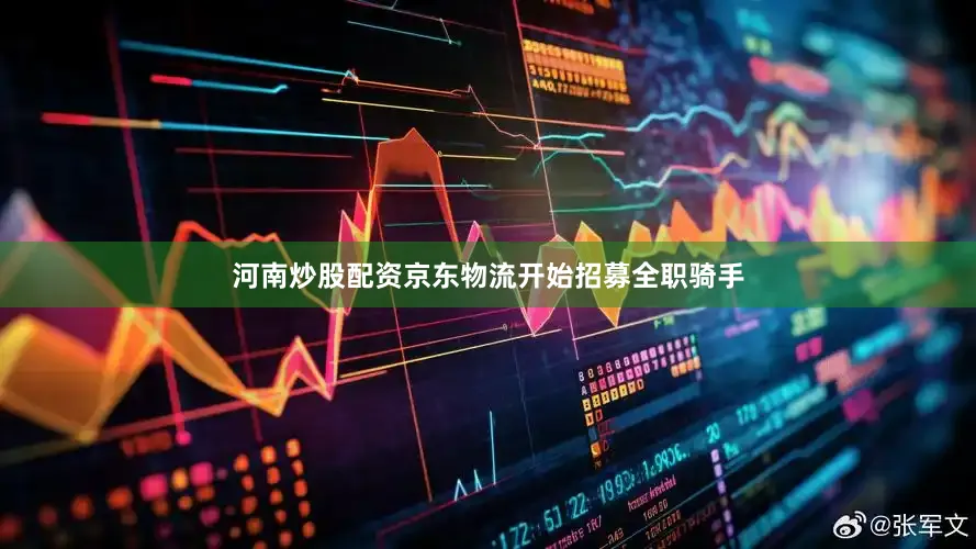 河南炒股配资京东物流开始招募全职骑手